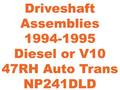 CV Shaft Asm 94-95 Diesel V10 47RH NP241DLD